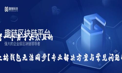 思考一个易于大众且的
以太坊钱包无法同步?专业解决方案与常见问题解析
