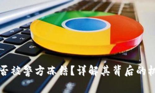 区块链钱包能否被警方冻结?详解其背后的机制与现实案例