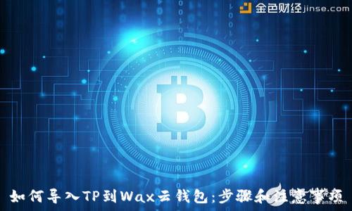 如何导入TP到Wax云钱包:步骤和注意事项