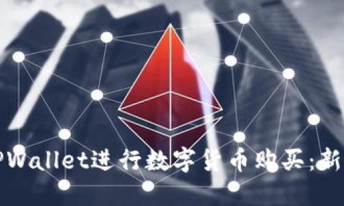 如何使用TPWallet进行数字货币购买:新手详尽指南