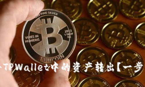 如何安全地将TPWallet中的资产转出?一步步详解与技巧