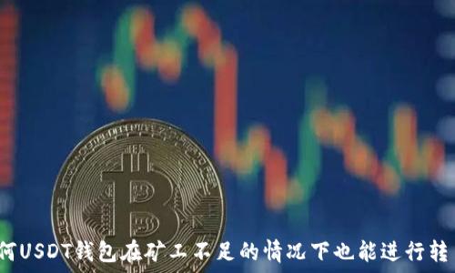 为何USDT钱包在矿工不足的情况下也能进行转币?