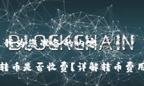 好的,以下是我为您准备的内容。
比特派钱包转币是否收费?详解转币费用与操作指南