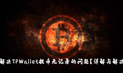 如何解决TPWallet提币无记录的问题?详解与解决方案