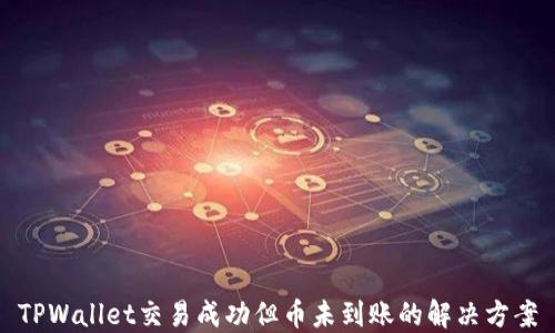 TPWallet交易成功但币未到账的解决方案