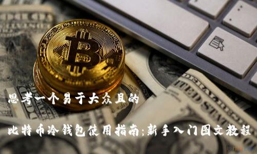 思考一个易于大众且的
比特币冷钱包使用指南:新手入门图文教程