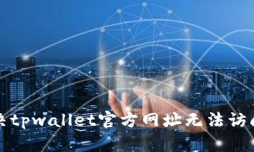 内容
如何解决tpwallet官方网址无法访问的问题