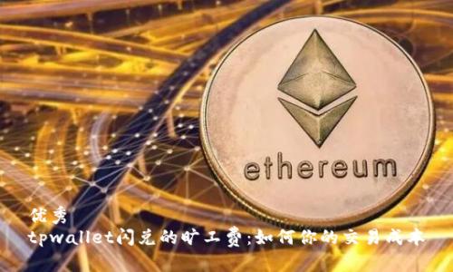 优秀
tpwallet闪兑的旷工费:如何你的交易成本