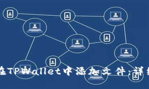 如何在TPWallet中添加文件:详细指南