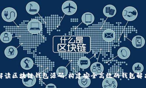 全面解读区块链钱包源码:构建安全高效的钱包解决方案