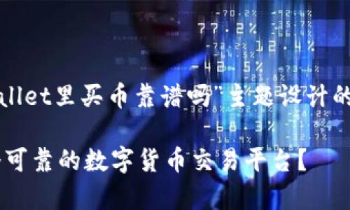 当然,以下是为“tpwallet里买币靠谱吗”主题设计的、关键词和内容大纲。
tpwallet是否是一个可靠的数字货币交易平台?