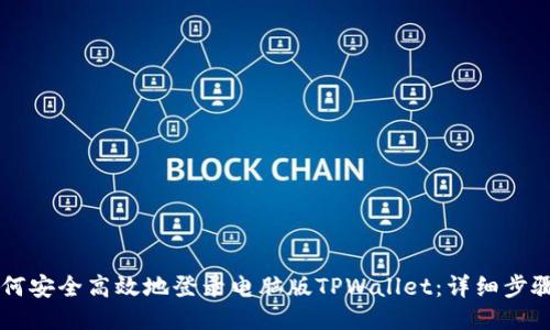 手机如何安全高效地登录电脑版TPWallet:详细步骤与技巧
