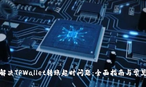 如何解决TPWallet转账超时问题:全面指南与常见问答