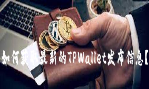 如何获取最新的TPWallet发布信息?