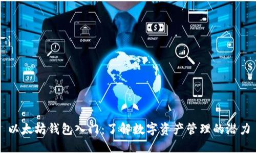 以太坊钱包入门:了解数字资产管理的潜力