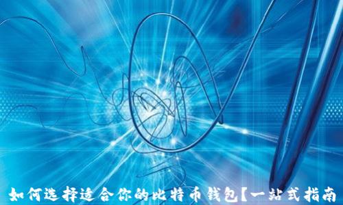 如何选择适合你的比特币钱包?一站式指南