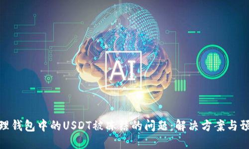 如何处理钱包中的USDT被冻结的问题:解决方案与预防措施