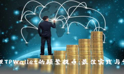 如何有效管理TPWallet的频繁提币:最佳实践与常见问题解答