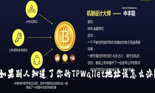 如果别人知道了你的TPWallet地址该怎么办?