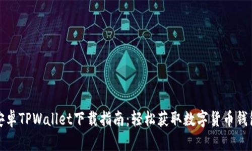 安卓TPWallet下载指南:轻松获取数字货币钱包