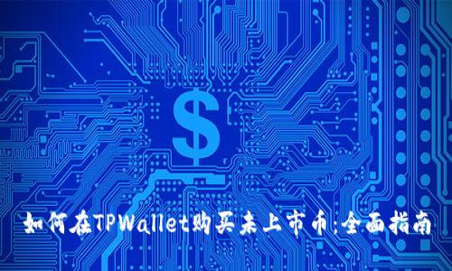 如何在TPWallet购买未上市币:全面指南