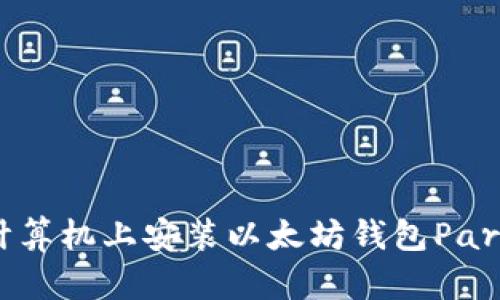 如何在你的计算机上安装以太坊钱包Parity:详细指南