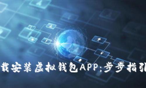如何轻松下载安装虚拟钱包APP:步步指引与注意事项