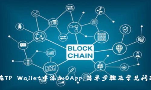 如何在TP Wallet中添加DApp:简单步骤及常见问题解决