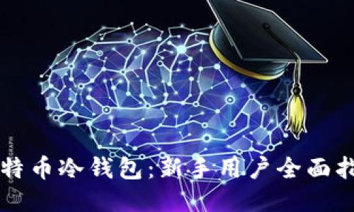 比特币冷钱包:新手用户全面指南