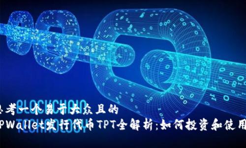 思考一个易于大众且的
TPWallet发行代币TPT全解析:如何投资和使用?