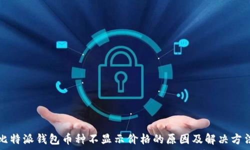 比特派钱包币种不显示价格的原因及解决方法