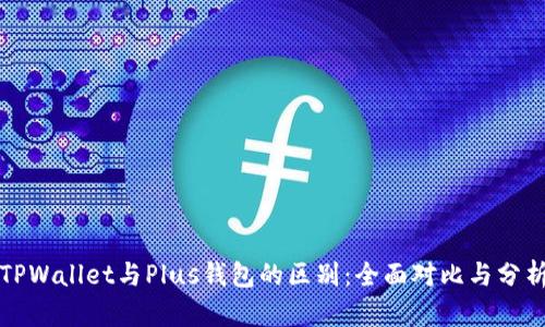 TPWallet与Plus钱包的区别:全面对比与分析