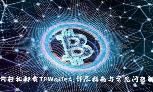 如何轻松卸载TPWallet:详尽指南与常见问题解答