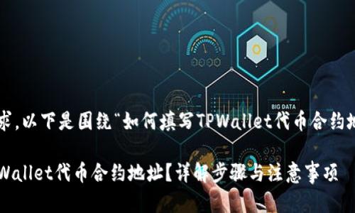 为了满足您的请求,以下是围绕“如何填写TPWallet代币合约地址”的内容结构:
如何正确填写TPWallet代币合约地址?详解步骤与注意事项