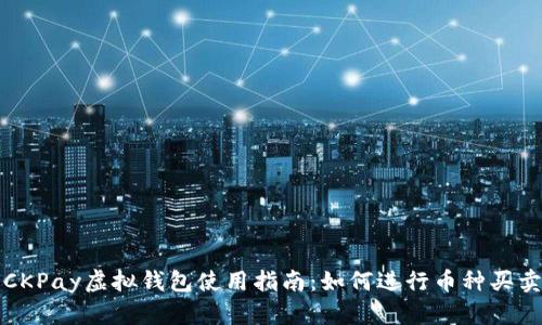 CKPay虚拟钱包使用指南:如何进行币种买卖