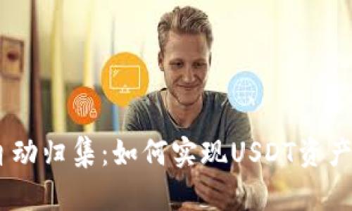 USDT钱包自动归集:如何实现USDT资产的高效管理