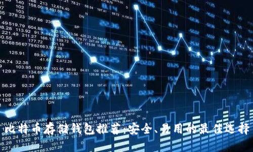 比特币存储钱包推荐:安全、易用的最佳选择