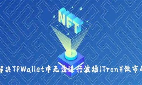 如何解决TPWallet中无法进行波场(Tron)做市的问题