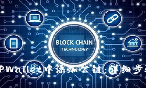 如何在TPWallet中添加公链:详细步骤与指南