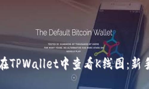 如何在TPWallet中查看K线图:新手指南