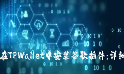 如何在TPWallet中安装谷歌插件:详细指南