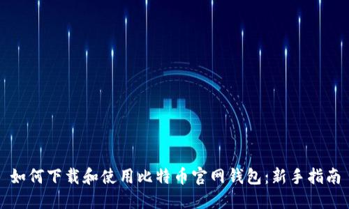如何下载和使用比特币官网钱包:新手指南