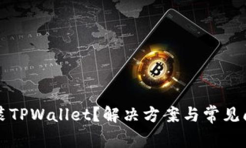 无法安装TPWallet?解决方案与常见问题解析