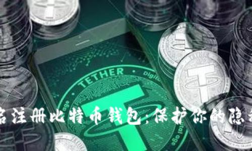 如何匿名注册比特币钱包:保护你的隐私与资产