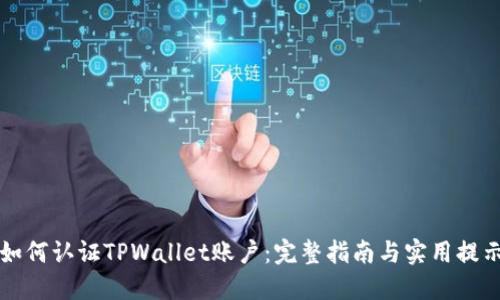 如何认证TPWallet账户:完整指南与实用提示