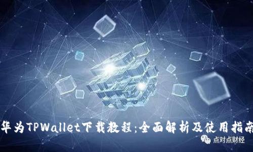 华为TPWallet下载教程:全面解析及使用指南