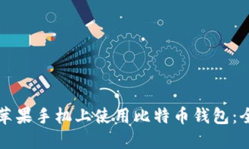 如何在苹果手机上使用比特币钱包:全面指南