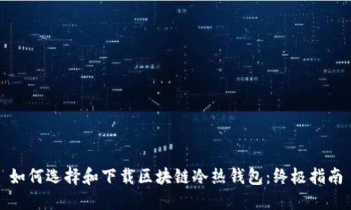 如何选择和下载区块链冷热钱包:终极指南