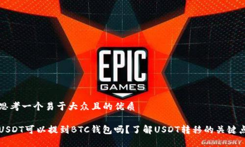 思考一个易于大众且的优质
USDT可以提到BTC钱包吗?了解USDT转移的关键点