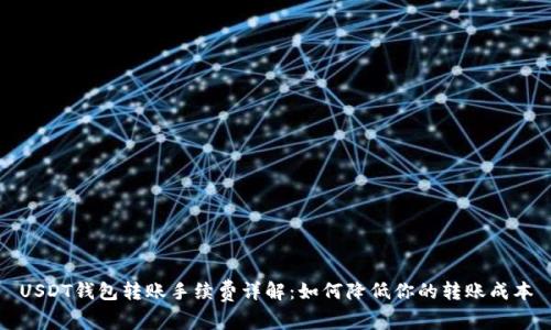 USDT钱包转账手续费详解:如何降低你的转账成本